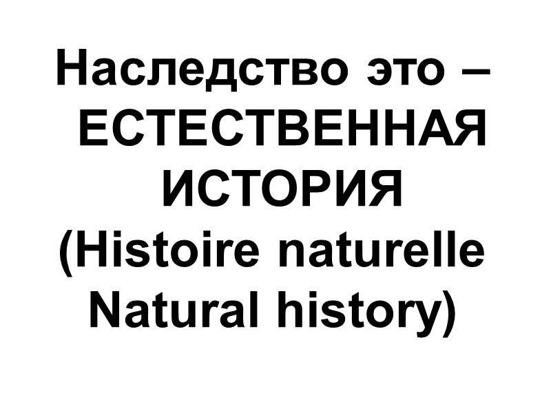 Наследство это – ЕСТЕСТВЕННАЯ ИСТОРИЯ  (Histoire naturelle Natural history)
